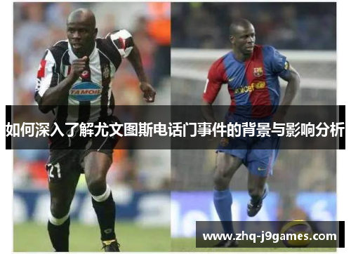 如何深入了解尤文图斯电话门事件的背景与影响分析