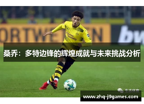 桑乔：多特边锋的辉煌成就与未来挑战分析